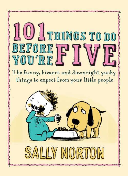 Book cover of 101 Things to Do Before You're Five: The funny, bizarre and downright yucky things to expect from your little people