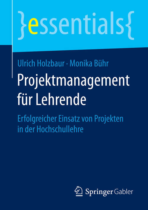 Book cover of Projektmanagement für Lehrende: Erfolgreicher Einsatz von Projekten in der Hochschullehre (2015) (essentials)