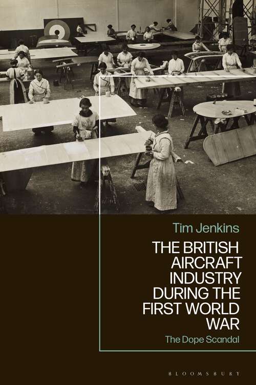 Book cover of The British Aircraft Industry during the First World War: The Dope Scandal