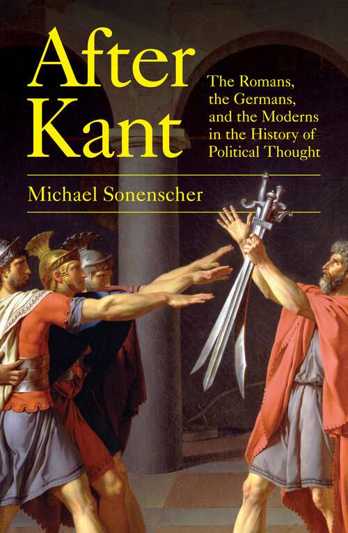 Book cover of After Kant: The Romans, the Germans, and the Moderns in the History of Political Thought