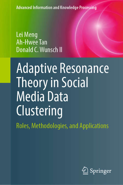 Book cover of Adaptive Resonance Theory in Social Media Data Clustering: Roles, Methodologies, and Applications (1st ed. 2019) (Advanced Information and Knowledge Processing)