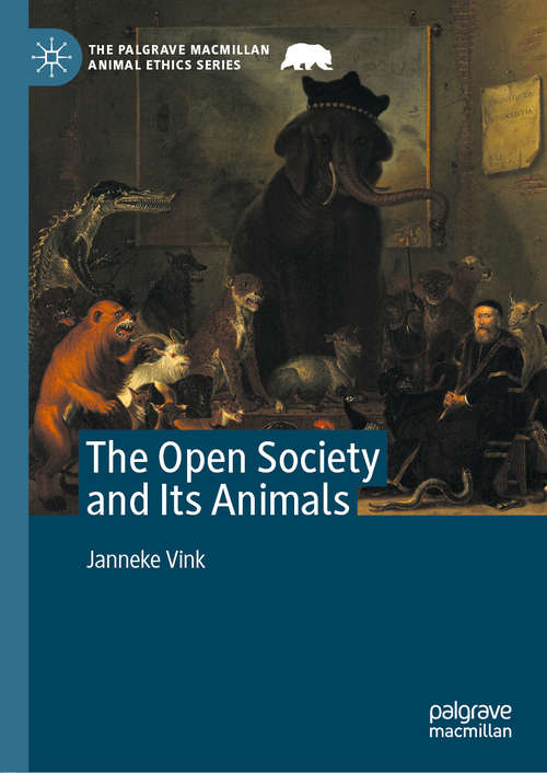 Book cover of The Open Society and Its Animals (1st ed. 2020) (The Palgrave Macmillan Animal Ethics Series)