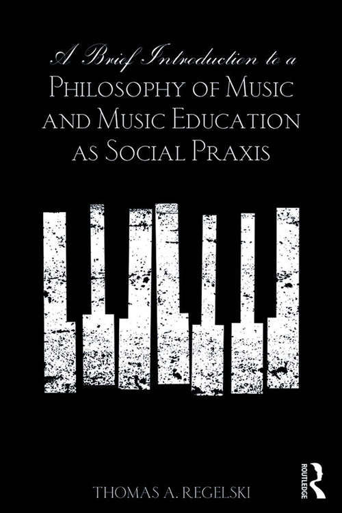 Book cover of A Brief Introduction to A Philosophy of Music and Music Education as Social Praxis