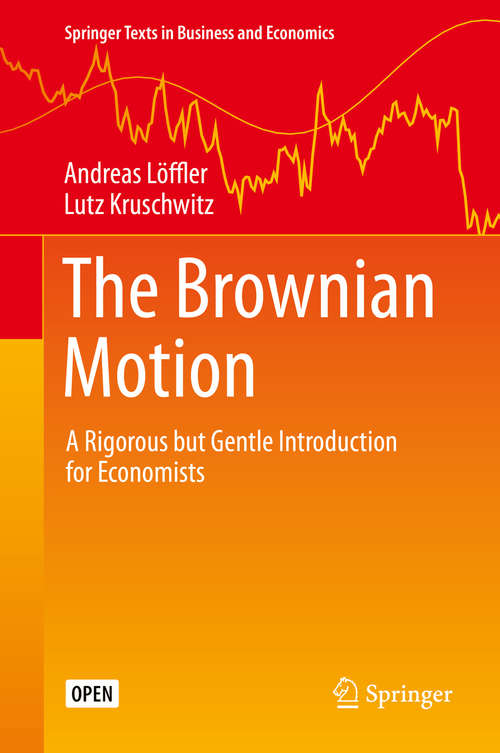 Book cover of The Brownian Motion: A Rigorous but Gentle Introduction for Economists (1st ed. 2019) (Springer Texts in Business and Economics)