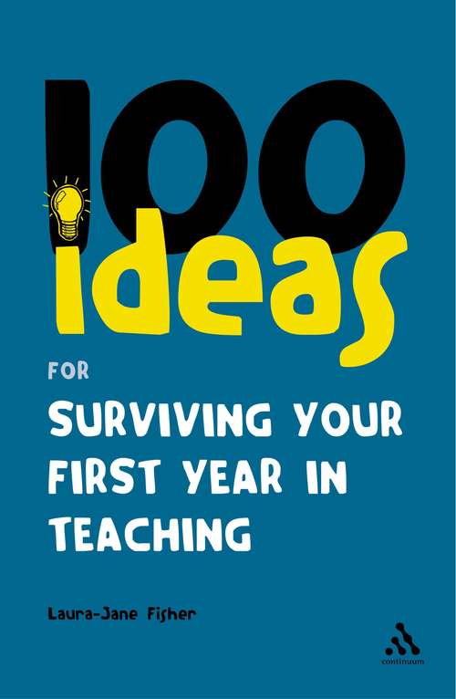 Book cover of 100 Ideas for Surviving your First Year in Teaching (Continuum One Hundreds)