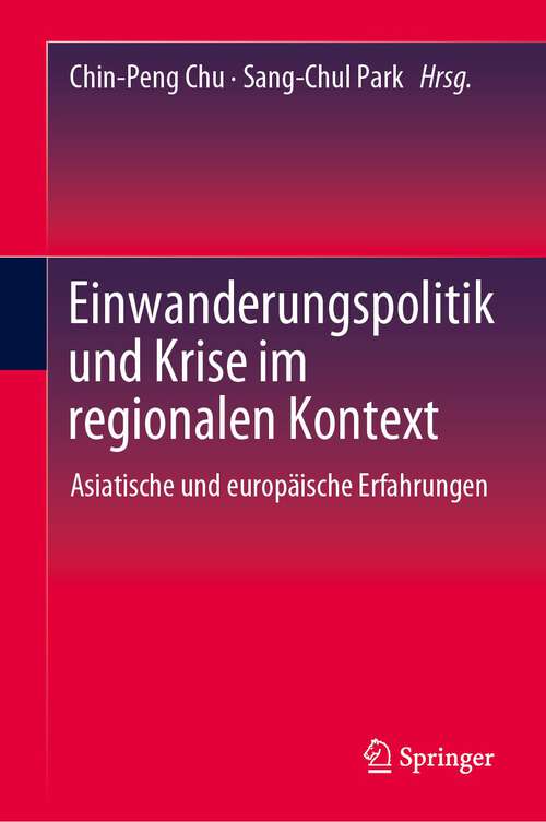 Book cover of Einwanderungspolitik und Krise im regionalen Kontext: Asiatische und europäische Erfahrungen (1. Aufl. 2023)