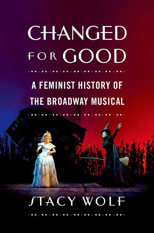Book cover of Changed for Good: A Feminist History of the Broadway Musical