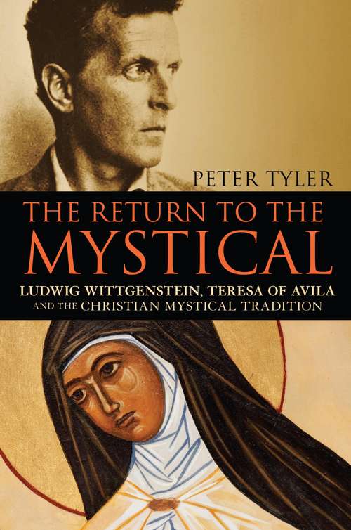 Book cover of The Return to the Mystical: Ludwig Wittgenstein, Teresa of Avila and the Christian Mystical Tradition