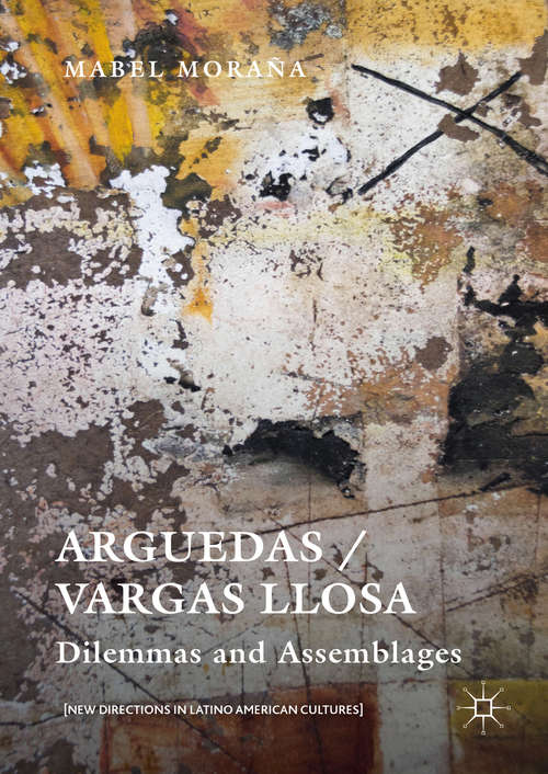 Book cover of Arguedas / Vargas Llosa: Dilemmas and Assemblages (1st ed. 2016) (New Directions in Latino American Cultures)