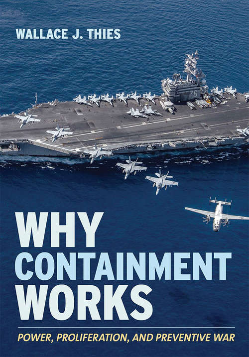 Book cover of Why Containment Works: Power, Proliferation, and Preventive War (Cornell Studies in Security Affairs)