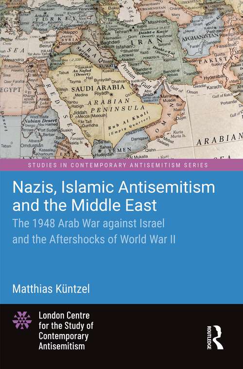 Book cover of Nazis, Islamic Antisemitism and the Middle East: The 1948 Arab War against Israel and the Aftershocks of World War II (Studies in Contemporary Antisemitism)