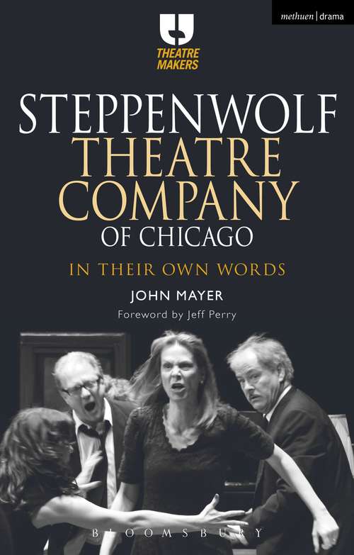 Book cover of Steppenwolf Theatre Company of Chicago: In Their Own Words (Theatre Makers)