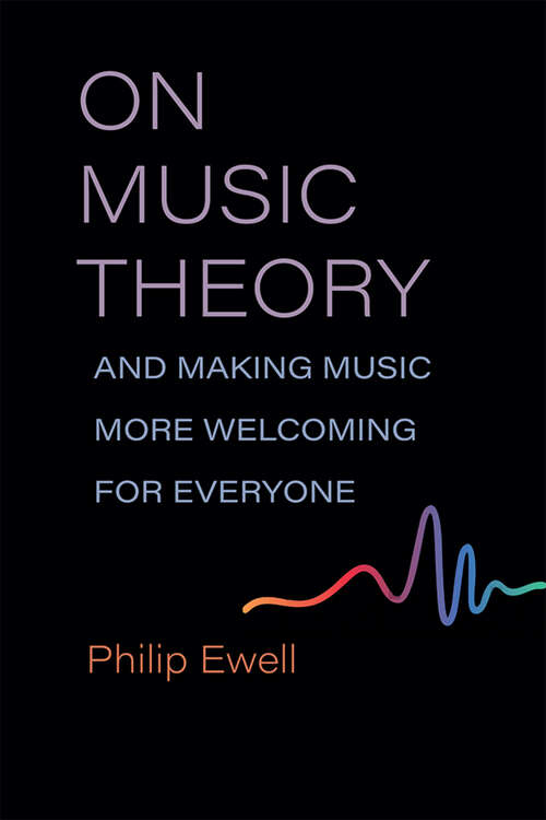 Book cover of On Music Theory, and Making Music More Welcoming for Everyone (Music and Social Justice)