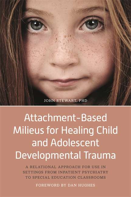 Book cover of Attachment-Based Milieus for Healing Child and Adolescent Developmental Trauma: A Relational Approach for Use in Settings from Inpatient Psychiatry to Special Education Classrooms