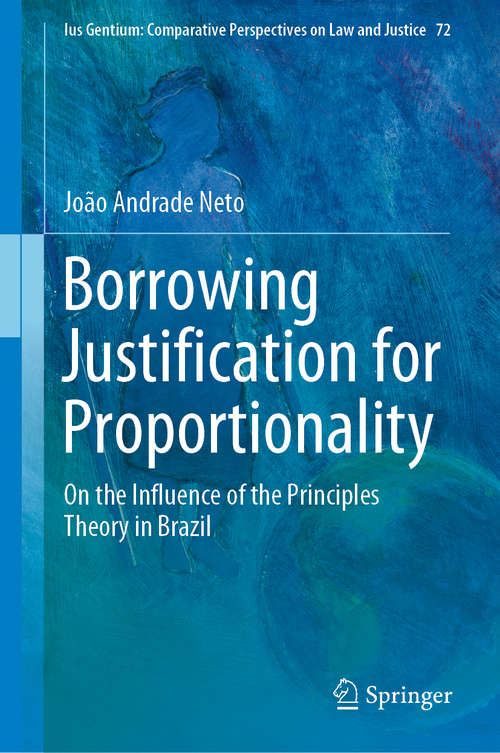 Book cover of Borrowing Justification for Proportionality: On the Influence of the Principles Theory in Brazil (1st ed. 2018) (Ius Gentium: Comparative Perspectives on Law and Justice #72)