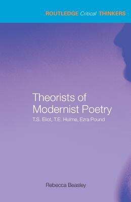Book cover of Theorists of Modernist Poetry: T.S. Eliot, T.E. Hulme, Ezra Pound (PDF)