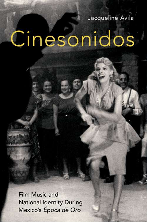 Book cover of CINESONIDOS OMMS C: Film Music and National Identity During Mexico's Época de Oro (Oxford Music/Media Series)