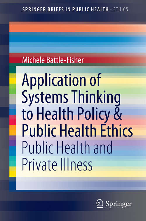 Book cover of Application of Systems Thinking to Health Policy & Public Health Ethics: Public Health and Private Illness (2015) (SpringerBriefs in Public Health #0)