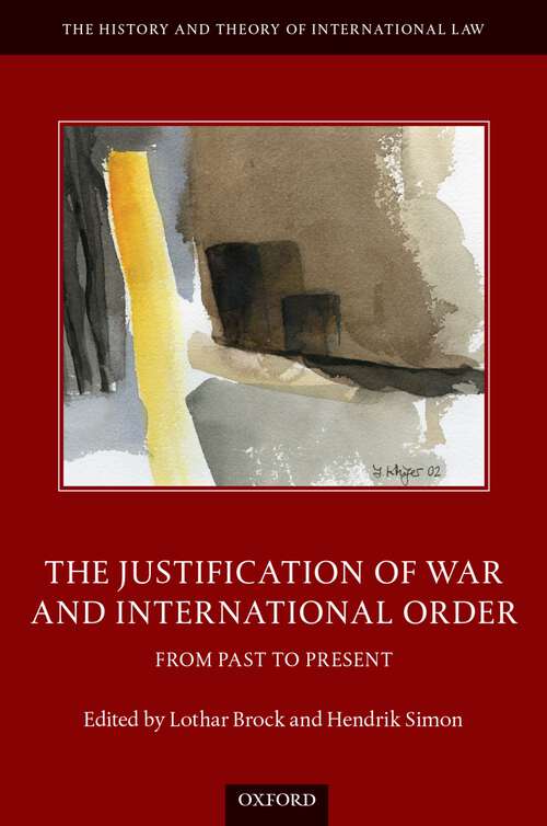 Book cover of The Justification of War and International Order: From Past to Present (The History and Theory of International Law)