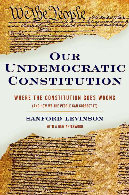 Book cover of Our Undemocratic Constitution: Where the Constitution Goes Wrong (And How We the People Can Correct It)