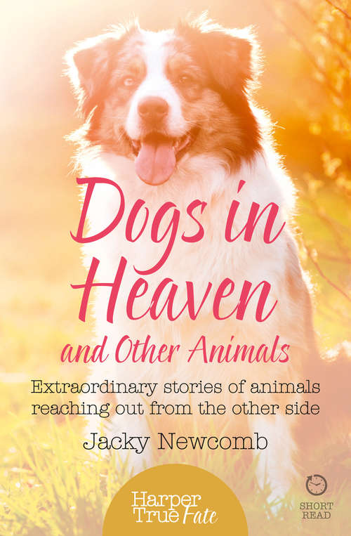 Book cover of Dogs in Heaven: Extraordinary Stories Of Animals Reaching Out From The Other Side (ePub edition) (HarperTrue Fate – A Short Read)