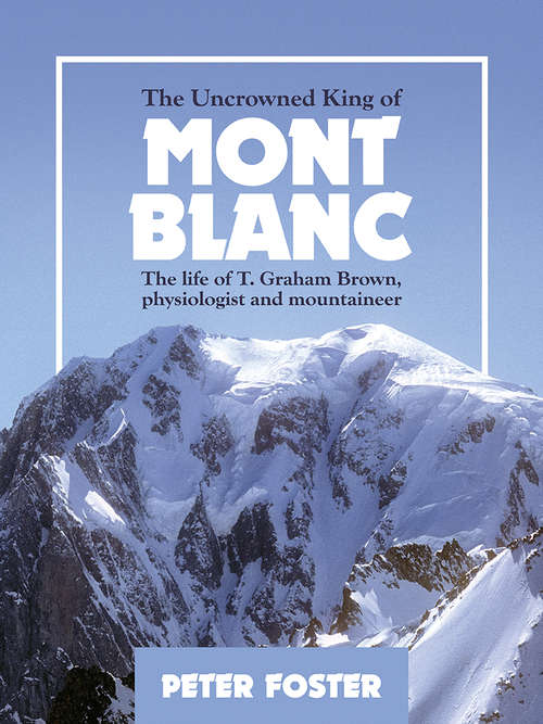 Book cover of The Uncrowned King of Mont Blanc: The life of T. Graham Brown, physiologist and mountaineer