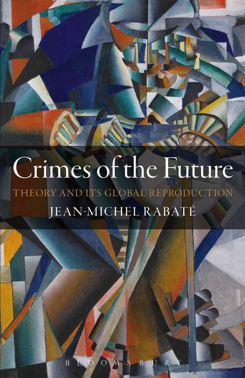 Book cover of Crimes of the Future: Theory and its Global Reproduction