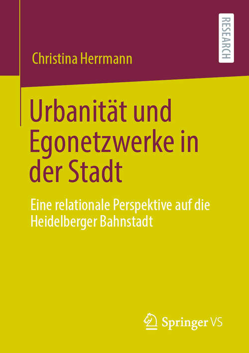 Book cover of Urbanität und Egonetzwerke in der Stadt: Eine relationale Perspektive auf die Heidelberger Bahnstadt (1. Aufl. 2020)