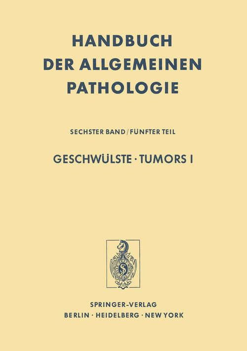 Book cover of Geschwülste / Tumors I: Morphologie, Epidemiologie, Immunologie / Morphology, Epidemiology, Immunology (1974) (Handbuch der allgemeinen Pathologie: 6 / 5)