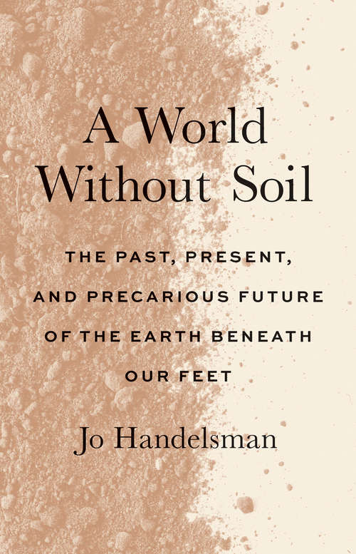 Book cover of A World Without Soil: The Past, Present, and Precarious Future of the Earth Beneath Our Feet
