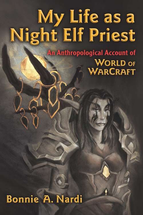Book cover of My Life as a Night Elf Priest: An Anthropological Account of World of Warcraft (Technologies of the Imagination: New Media in Everyday Life)