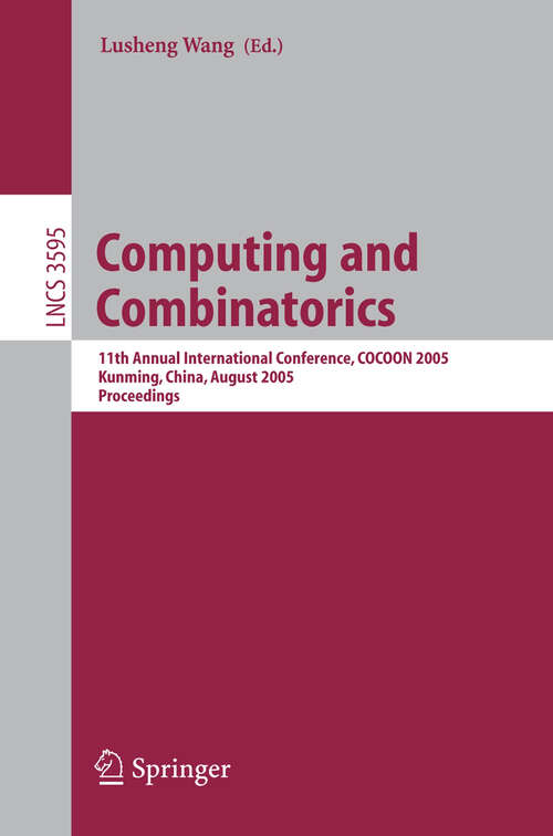 Book cover of Computing and Combinatorics: 11th Annual International Conference, COCOON 2005, Kunming, China, August 16-19, 2005, Proceedings (2005) (Lecture Notes in Computer Science #3595)