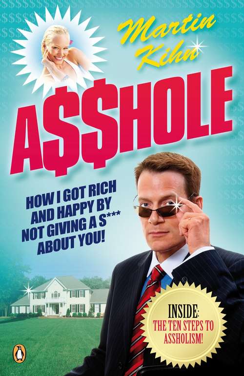 Book cover of Asshole: How I Got Rich & Happy by Not Giving a @!?* About You