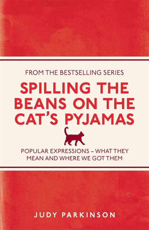 Book cover of Spilling the Beans on the Cat's Pyjamas: Popular Expressions - What They Mean and Where We Got Them (I Used to Know That #5)
