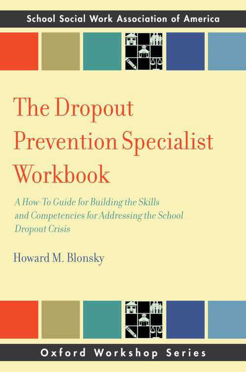 Book cover of The Dropout Prevention Specialist Workbook: A How-To Guide for Building the Skills and Competencies for Addressing the School Dropout Crisis (SSWAA Workshop Series)