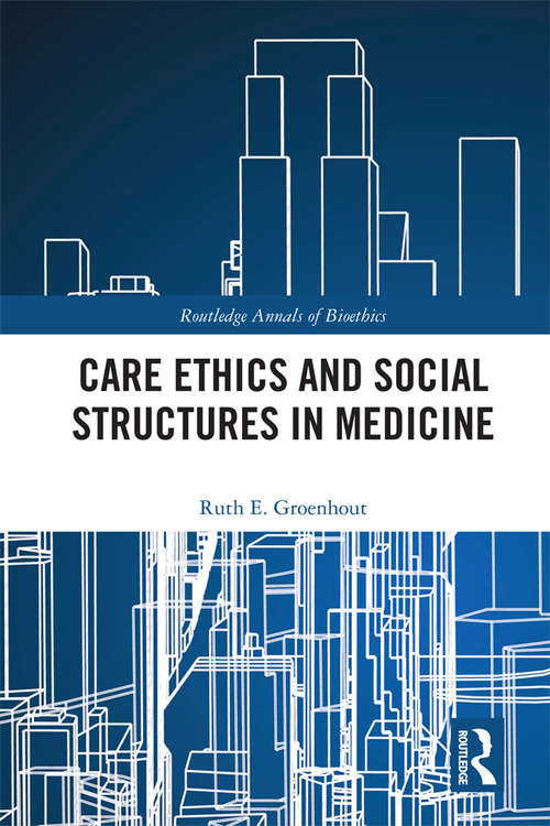 Book cover of Care Ethics and Social Structures in Medicine (Routledge Annals of Bioethics)