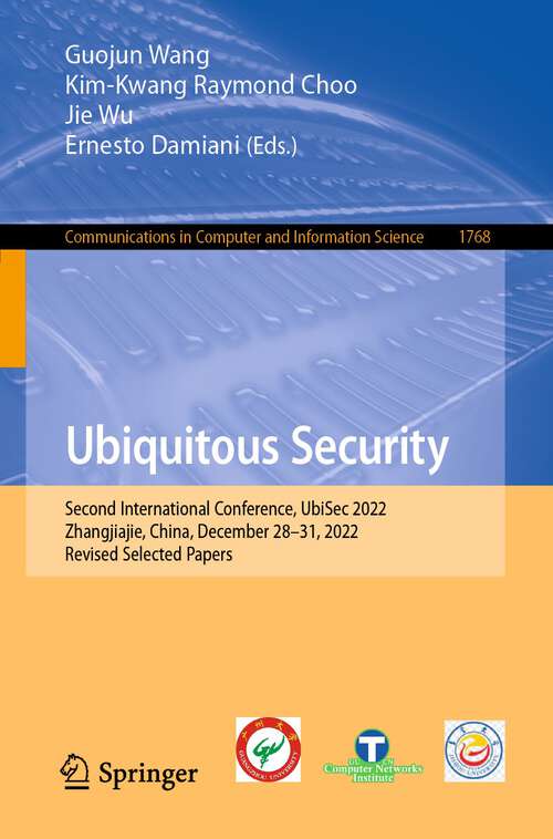 Book cover of Ubiquitous Security: Second International Conference, UbiSec 2022, Zhangjiajie, China, December 28–31, 2022, Revised Selected Papers (1st ed. 2023) (Communications in Computer and Information Science #1768)