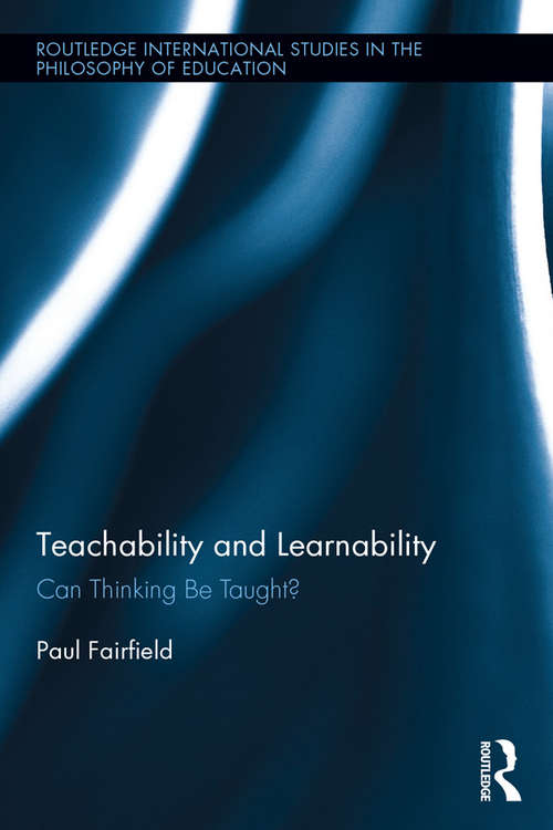Book cover of Teachability and Learnability: Can Thinking Be Taught? (Routledge International Studies in the Philosophy of Education #40)