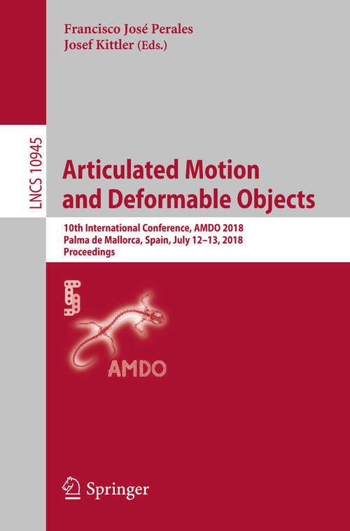 Book cover of Articulated Motion and Deformable Objects: 10th International Conference, AMDO 2018, Palma de Mallorca, Spain, July 12-13, 2018, Proceedings (Lecture Notes in Computer Science #10945)