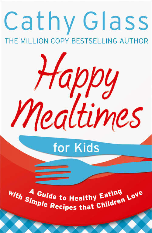 Book cover of Happy Mealtimes for Kids: A Guide To Healthy Eating With Simple Recipes That Children Love (ePub edition)