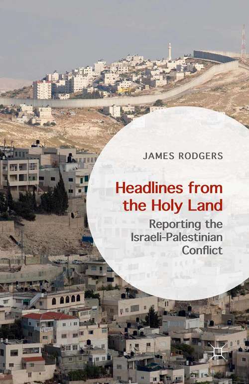 Book cover of Headlines from the Holy Land: Reporting the Israeli-Palestinian Conflict (1st ed. 2015)