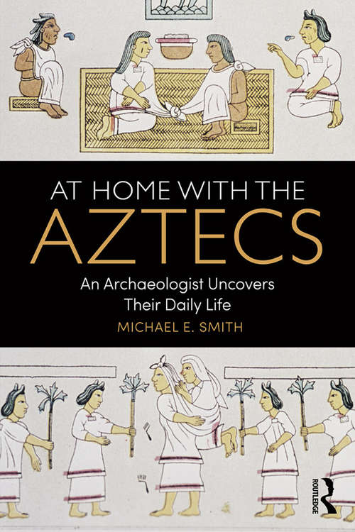 Book cover of At Home with the Aztecs: An Archaeologist Uncovers Their Daily Life