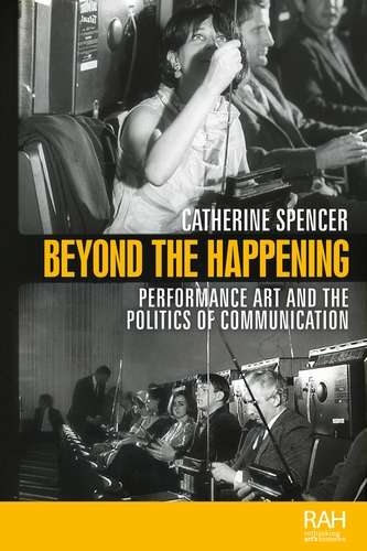 Book cover of Beyond the Happening: Performance art and the politics of communication (Rethinking Art's Histories)