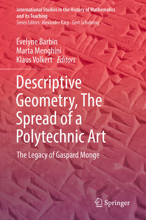 Book cover of Descriptive Geometry, The Spread of a Polytechnic Art: The Legacy of Gaspard Monge (1st ed. 2019) (International Studies in the History of Mathematics and its Teaching)