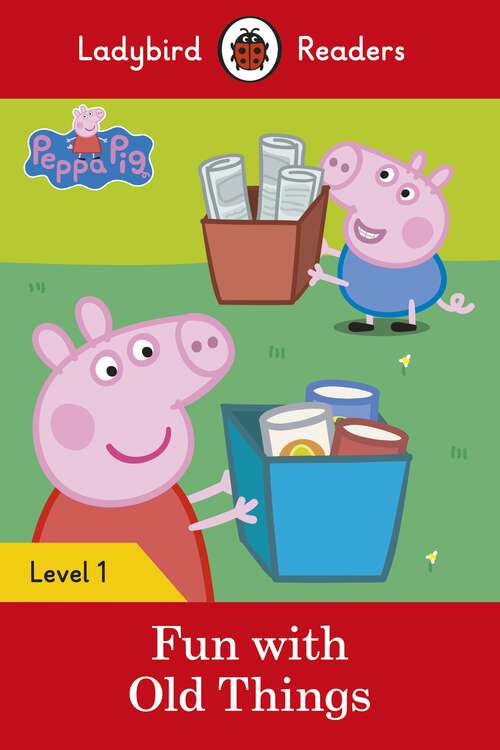 Book cover of Ladybird Readers Level 1 - Peppa Pig - Fun with Old Things (Ladybird Readers)