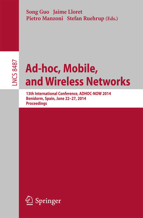 Book cover of Ad-hoc, Mobile, and Wireless Networks: 13th International Conference, ADHOC-NOW 2014, Benidorm, Spain, June 22-27, 2014 Proceedings (2014) (Lecture Notes in Computer Science #8487)