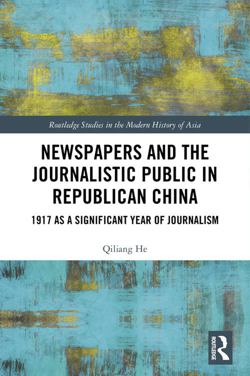 Book cover of Newspapers and the Journalistic Public in Republican China: 1917 as a Significant Year of Journalism (Routledge Studies in the Modern History of Asia)