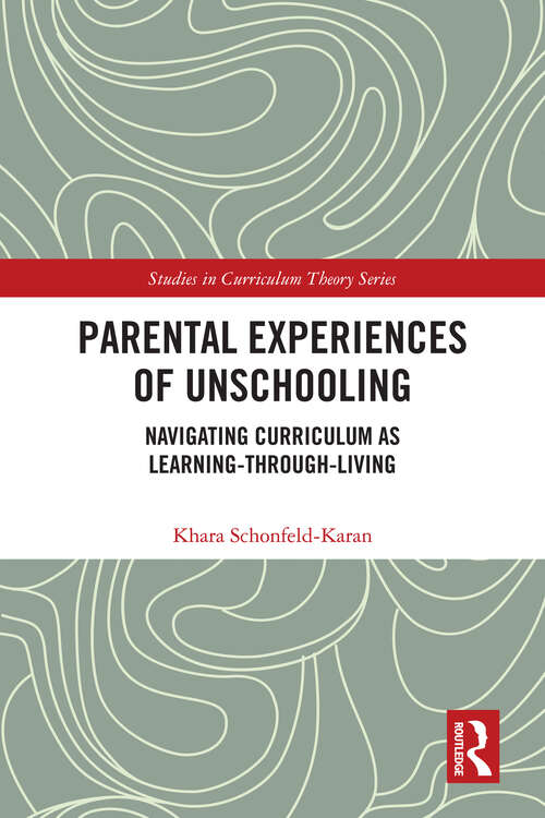 Book cover of Parental Experiences of Unschooling: Navigating Curriculum as Learning-through-Living (Studies in Curriculum Theory Series)