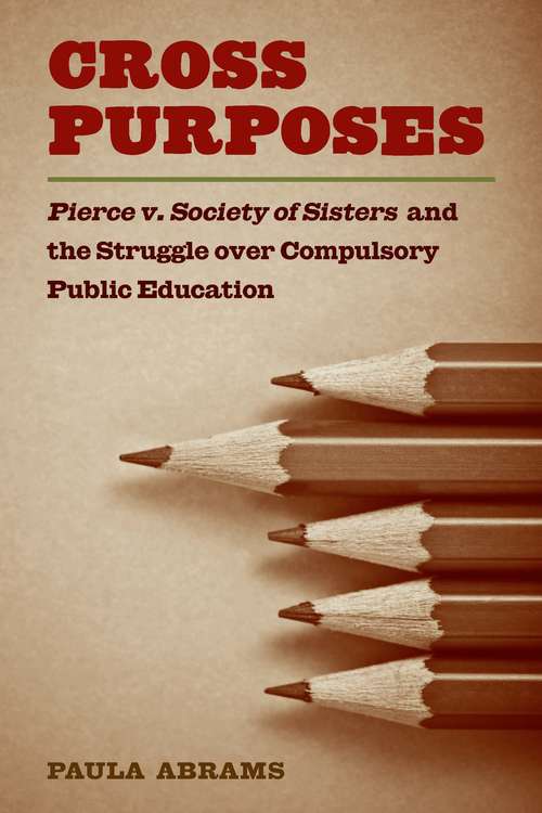 Book cover of Cross Purposes: Pierce v. Society of Sisters and the Struggle over Compulsory Public Education