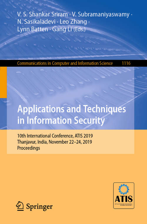 Book cover of Applications and Techniques in Information Security: 10th International Conference, ATIS 2019, Thanjavur, India, November 22–24, 2019, Proceedings (1st ed. 2019) (Communications in Computer and Information Science #1116)